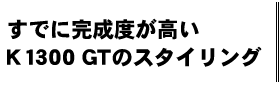 すでに完成度の高いK 1300 GTのスタイリング