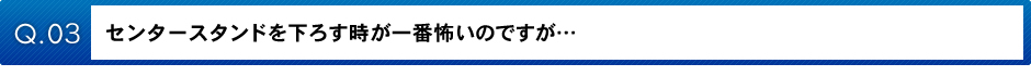 センタースタンドを下ろす時が一番怖いのですが…