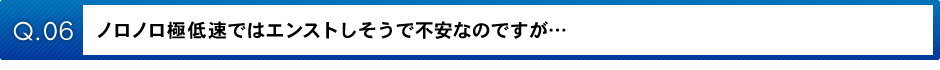 ノロノロ極低速ではエンストしそうで不安ですが…